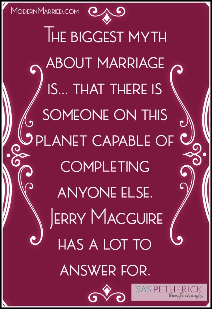 myth about marriage - Jerry Macguire "you complete me" - Sas Petherick read more on ModernMarried.com