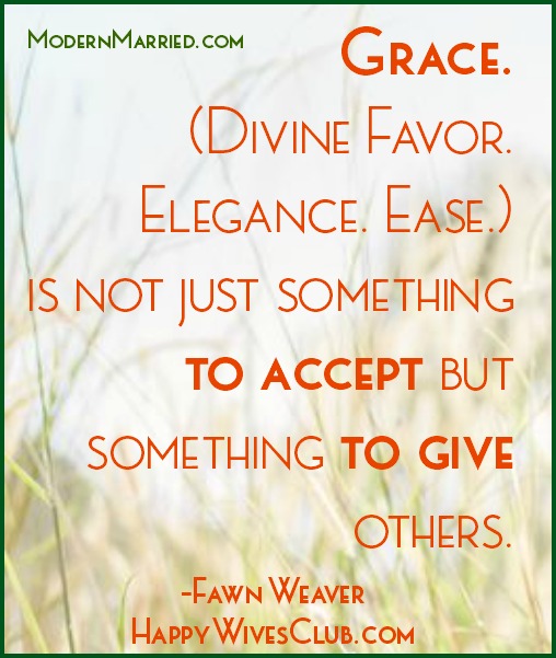 Grace is not just something to accept but something to give to others. Fawn Weaver Happy Wives Club